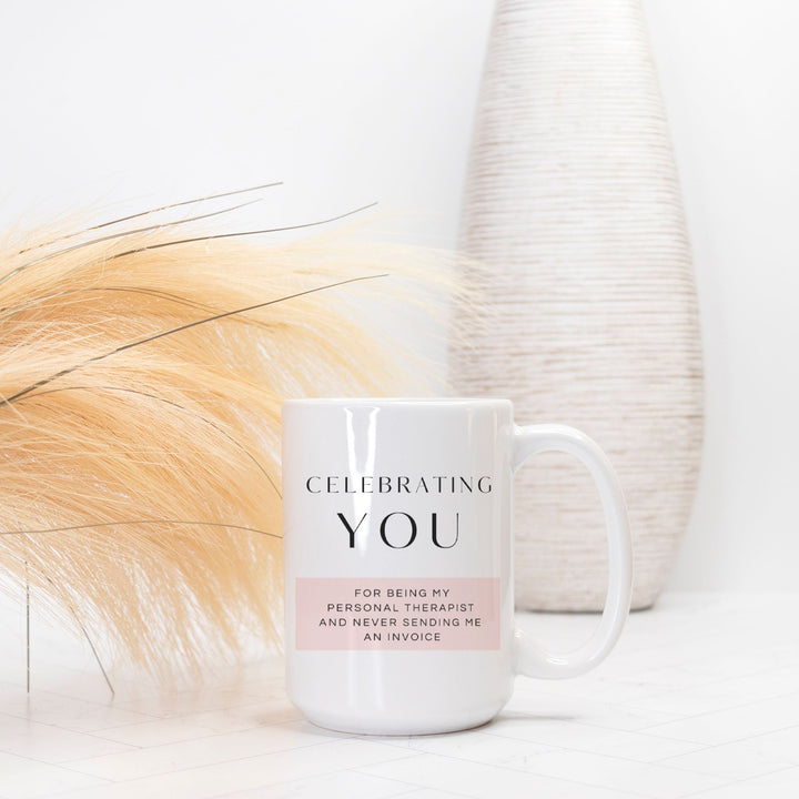 CELEBRATING YOU For Being My Personal Therapist And Never Sending Me An Invoice - Mug 15oz.