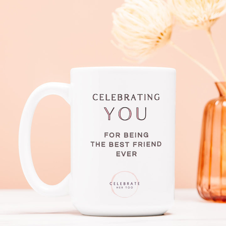 CELEBRATING YOU For Being The Best Friend Ever - Mug 15oz.