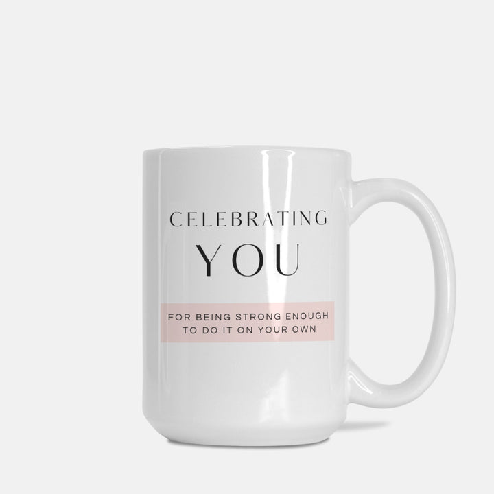 CELEBRATING YOU For Being Strong Enough To Do It On Your Own - Mug 15oz.