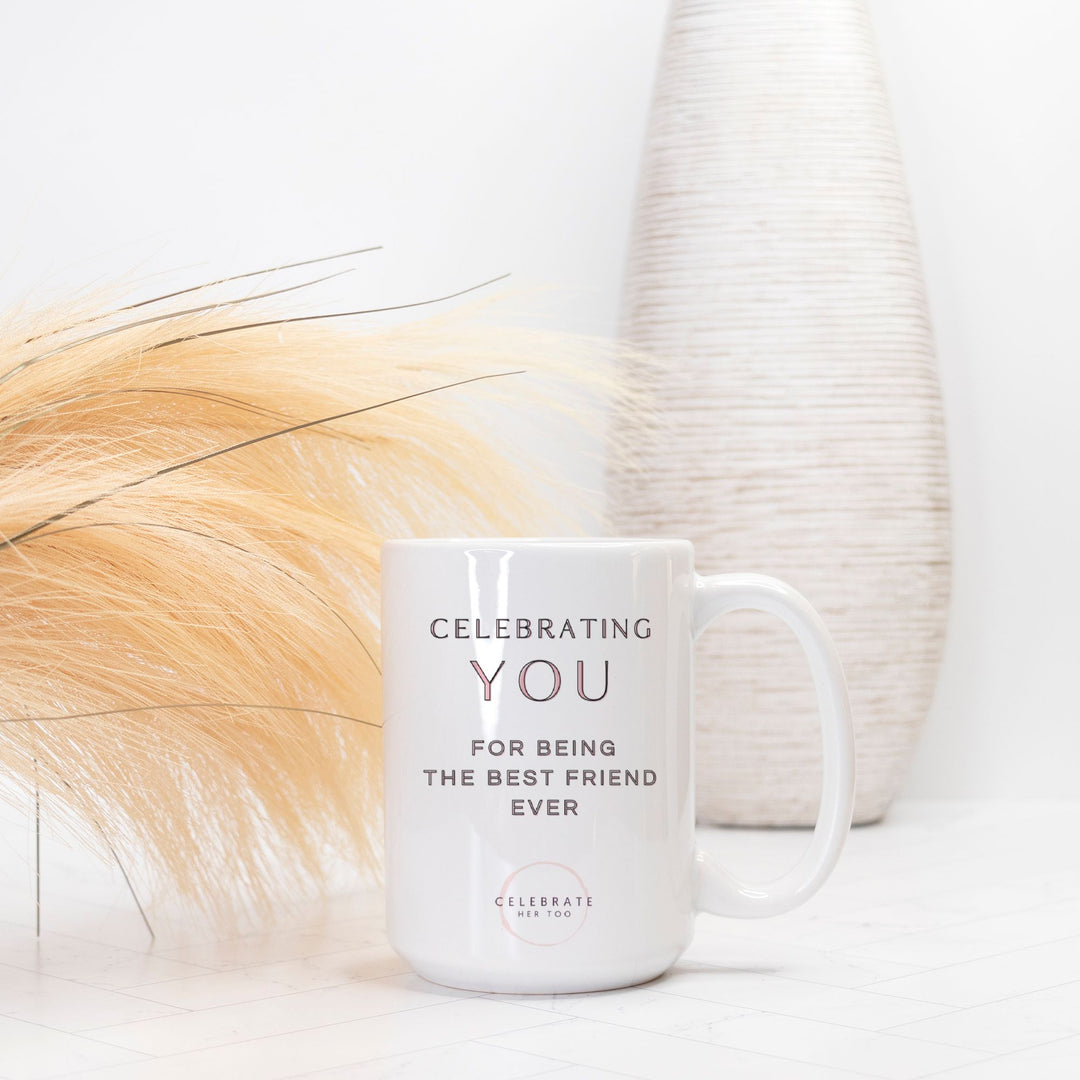 CELEBRATING YOU For Being The Best Friend Ever - Mug 15oz.