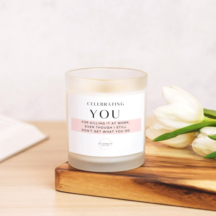 CELEBRATING YOU For Killing It At Work, Even Though I Still Don't Get What You Do - Candle Frosted Glass (11 oz)