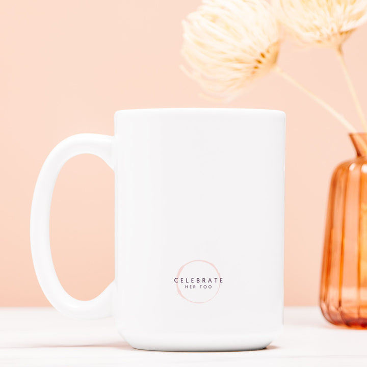 CELEBRATING YOU For Knowing What You Deserve And Having The Courage To Create A Better Life For Yourself - Mug 15oz.