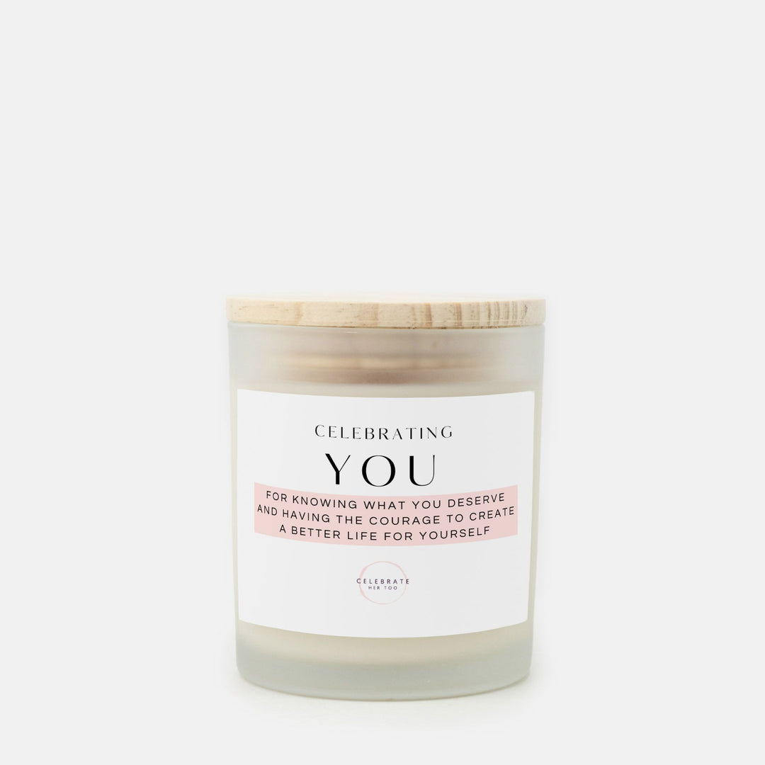 CELEBRATING YOU For Knowing What You Deserve And Having The Courage To Create A Better Life For Yourself - Candle Frosted Glass (11 oz)