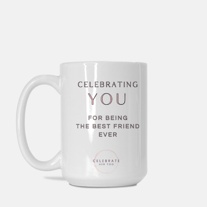 CELEBRATING YOU For Being The Best Friend Ever - Mug 15oz.