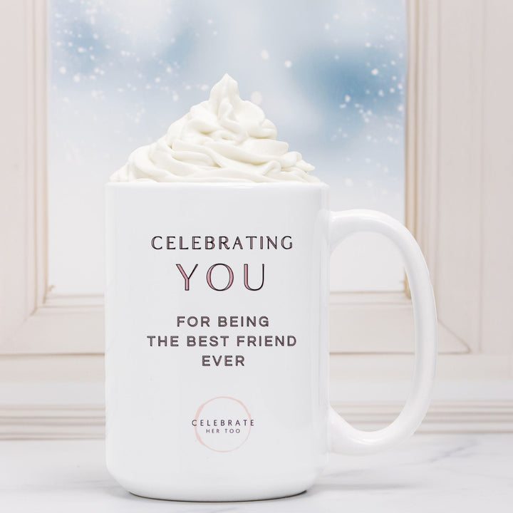 CELEBRATING YOU For Being The Best Friend Ever - Mug 15oz.