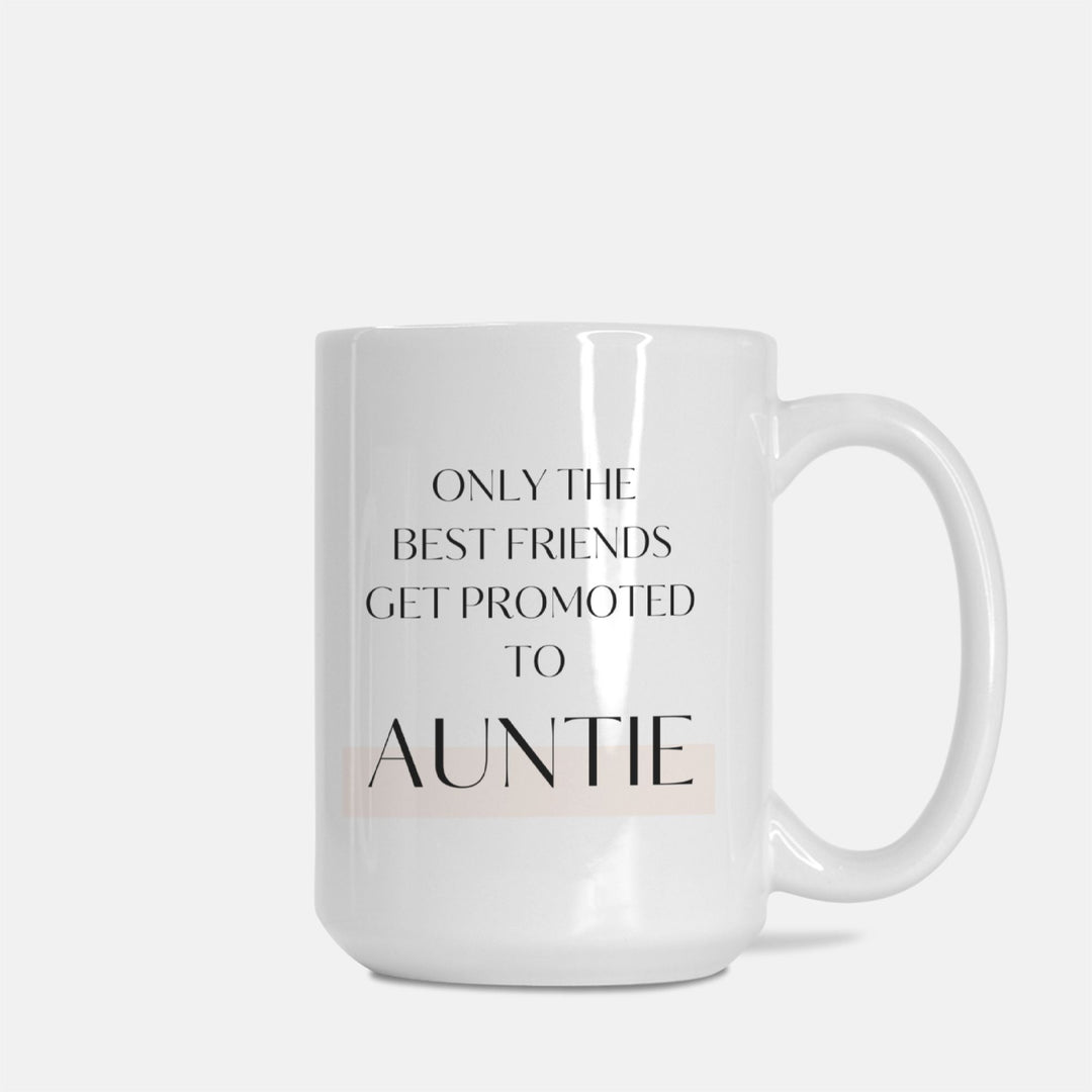 Only The Best Friends Get Promoted To Auntie - Mug 15oz.