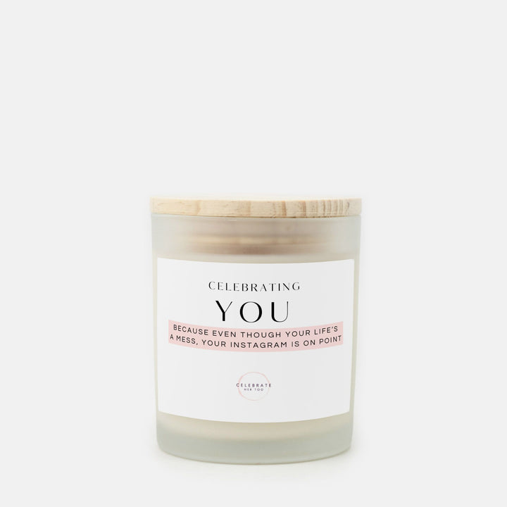 CELEBRATING YOU Because Even Though Your Life's A Mess, Your Instagram Is On Point - Candle Frosted Glass (11 oz)