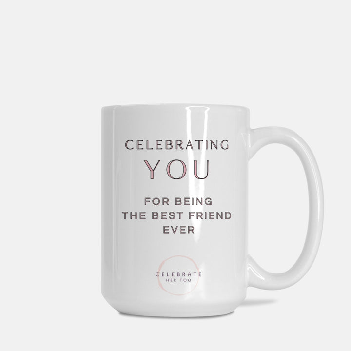 CELEBRATING YOU For Being The Best Friend Ever - Mug 15oz.