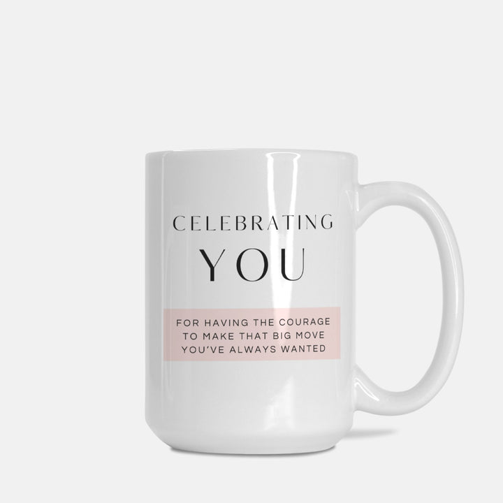 CELEBRATING YOU For Having The Courage To Make That Big Move You've Always Wanted - Mug 15oz.