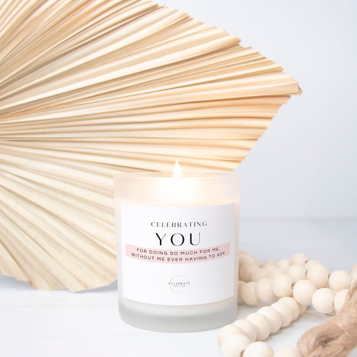 CELEBRATING YOU For Doing So Much For Me, Without Me Ever Having To Ask - Candle Frosted Glass (11 oz)